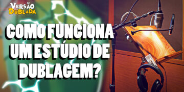 CONHEÇA AS ETAPAS DO PROCESSO DE DUBLAGEM NO BRASIL