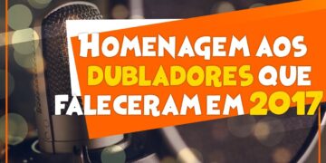 HOMENAGEM AOS DUBLADORES QUE FALECERAM EM 2017